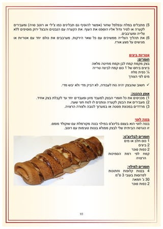 ‫5) מתבלים במלח ובפלפל שחור (אפשר להוסיף גם תבלינים כמו צ'ילי או רוטב סויה) ומעבירים‬
‫לקערה או לסיר גדול אליו הוספנו את העוף. את הקערה עם הנבטים והבצל ירוק מוסיפים ללא‬
‫צלייה ומערבבים.‬
‫6) את תהליך הצלייה ממשיכים עם כל שאר הירקות, מערבבים את כולם יחד עם אטריות או‬
‫מגישים על מצע אורז.‬
‫אטריות ביצים‬
‫חומרים:‬
‫בצק מקמח קמח לבן וקמח מחיטה מלאה‬
‫ביצים ביחס של 2 כוס קמח לביצה טרייה‬
‫¼ כפית מלח‬
‫מים לפי הצורך‬
‫‪ ‬חשוב שהבצק יהיה נוח לעבודה, לא דביק מדי ולא יבש מדי.‬
‫אופן ההכנה:‬
‫2) מכניסים את כל חומרי הבצק למעבד מזון ומעבדים יחד עד לקבלת בצק אחיד.‬
‫1) מעבירים את הבצק לקערה ונותנים לו לנוח חצי שעה.‬
‫8) מרדדים במכונת פסטה או במערוך לגובה ולצורה הרצויה.‬
‫בננה לוטי‬
‫בננה לוטי הוא בעצם בלינצ'ס במילוי בננה מקורמלת עם שוקולד מומס.‬
‫זו הגרסה הביתית שלי לבצק ממולא בננות טעימות עם רוטב.‬
‫חומרים לבלינצ'ס:‬
‫2 כוס חלב או מים‬
‫1 ביצים‬
‫1 כפות סוכר‬
‫קמח לפי רמת הסמיכות‬
‫הרצויה‬
‫חומרים למילוי:‬
‫4 בננות קלופות וחתוכות‬
‫לפרוסות בעובי 8 ס"מ‬
‫18 ג' חמאה‬
‫1 כפות סוכר‬

‫19‬

 