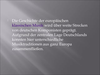 

Die Geschichte der europäischen
klassischen Musik wird über weite Strecken
von deutschen Komponisten geprägt.
Aufgrund ...
