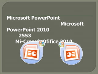 Microsoft PowerPoint

Microsoft

PowerPoint 2010
2553
Mi-Crosoft Ofifice 2010

 