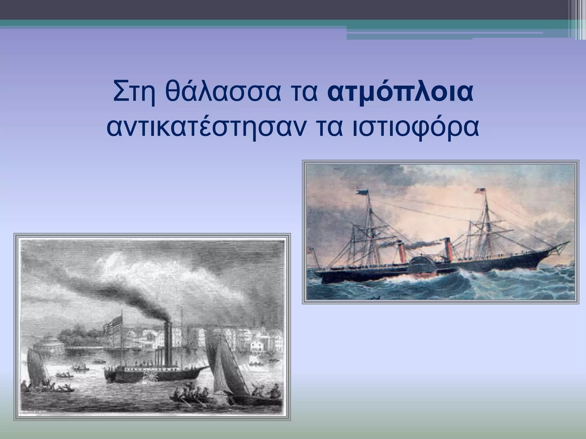 ΢ηε ζάιαζζα ηα αηκόπινηα
αληηθαηέζηεζαλ ηα ηζηηνθόξα

 