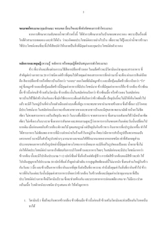 3

ขอบเขตโครงงาน (คุณลักษณะ ขอบเขต เงื่อนไขและข้อจากัดของการทาโครงงาน)
จากการศึกษาความลับของน้ าซาวข้าวครั้งนี้ ได้ทาการศึกษาภายในบ้านของพวกเราเอง เพราะเป็ นเรื่ องที่
ใกล้ตวสามารถทดลอง และทาได้จริ ง ว่าจะเกิดผลประโยชน์ต่อเราอย่างไรบ้าง เพื่อเราจะได้รู้และนาน้ าซาวข้าวมา
ั
ใช้ประโยชน์แทนที่จะทิ้งให้เสียเปล่าให้กลายเป็ นสิ่งที่มีคุณค่าและคุณประโยชน์ต่อตัวเราเอง

หลักการและทฤษฎี (ความรู้ หลักการ หรื อทฤษฎีที่สนับสนุนการทาโครงงาน)
ข้าว ที่เรากินจะต้องผ่านกรรมวิธีสีเอาเปลือกข้าวออก ในเมล็ดข้าวจะมีวิตามินแร่ ธาตุและสารอาหาร ที่
สาคัญต่อร่ างกายรวม 20 กว่าชนิด แต่ขาวที่อุดมไปด้วยคุณค่าของสารอาหารที่กล่าวมานี้ จะต้อง ผ่านการสีแต่นอย
้
้
คือ สีเอาเปลือกข้าวหรื อที่ชาวบ้านเรี ยกว่า "แกลบ" ออกโดยที่ยงมีจมูกข้าว และเยือหุมเมล็ดข้าวที่เราเรี ยกว่า "รา"
ั
่ ้
อยู่ ซึ่งจมูกข้าวและเยือหุมเมล็ดข้าวนี้มีคุณค่าอาหารที่มีประโยชน์มาก ข้าวที่มีคุณค่าอาหารก็คือ ข้าวกล้อง ข้าวซ้อม
่ ้
มื้อ ข้าวนึ่งก่อนสี ข้าวเสริ มวิตามิน ข้าวกล้อง นั้นในสมัยก่อนเรี ยกว่า ข้าวซ้อมมื้อ หรื อข้าวแดง ในสมัยก่อน
ชาวบ้านใช้วิธีตาข้าวกินกันเอง ซึ่งมักใช้ครกกระเดื่องตาจึงเรี ยกว่าข้าวซ้อมมื้อ ปัจจุบนนี้จะไม่มีให้เห็นโดยทัวไป
ั
่
แล้ว จะมีก็ ในหมู่บานที่ห่างไกลตัวเมืองอย่างบนพื้นที่สูง เราจะพบชาวเขานามาขายข้างทาง ซึ่งถ้าซื้อมา บริ โภคจะ
้
มีประโยชน์มาก ในสมัยก่อนนั้นเราจะเห็นพวกชาวเขาและพวกชาวบ้านจะมีสุขภาพ พลานามัยดี หน้าตาไม่ซีด
เซียว ไม่ขาดสารอาหาร แต่ในปัจจุบน พบว่า ในบางพื้นที่มีการ ขาดสารอาหาร ซึ่งสามารถสังเกตได้ว่ามีหน้าตาซีด
ั
เซียว ไม่แข็งแรงในบางราย ซึ่งจากการสังเกต และสอบถามดูจะรู้ว่าอาหารการกินของเขาในแต่ละวันนั้นเปลี่ยนไป
จากเดิม เมื่อก่อนเคยกินข้าวกล้อง ผัก ผลไม้ อุดมสมบูรณ์ แต่ปัจจุบนกินข้าวขาว กินอาหารที่แปรรู ปมากขึ้น ทาให้
ั
ได้สารอาหารไม่เพียงพอ อาหารที่มีวางจาหน่ายในร้านค้าในหมู่บาน ก็พบว่ามีอาหารสาเร็ จรู ปเป็ นพวกขนมปัง
้
แครกเกอร์ บะหมี่ก่ ึงสาเร็ จรู ปรสต่างๆ มากมาย และขนมใส่สีอีกมากมายหลากหลายชนิด เท่าที่สงเกตดูส่วน
ั
ประกอบของอาหารสาเร็ จรู ปเหล่านี้มีคุณค่าทางโภชนาการน้อยมาก จะมีก็แต่ในรู ปของแป้ งและ น้ าตาล ซึ่งไม่
ก่อให้เกิดประโยชน์ต่อร่ างกาย ถ้าเทียบกับการบริ โภคข้าวและอาหารไทยๆ ในสมัยก่อนจะมีประโยชน์มากกว่า
ข้าวกล้อง นั้นจะมีโปรตีนประมาณ 7-12 เปอร์เซ็นต์ ซึ่งก็แล้วแต่พนธุขาว การขัดสีขาวกล้องจนมีสีขาวจะทา ให้
ั ์ ้
้
้
โปรตีนสูญหายไปประมาณ 30 เปอร์เซ็นต์ ถ้าดูอย่างผิวเผิน การสูญเสียเพียงแต่น้ ีไม่มากนัก ซึ่งคนส่วนใหญ่กินข้าว
กันวันละ 3 มื้อ และข้าวเป็ นอาหารที่เรากินมากที่สุด จึงจาเป็ นที่เราควรจะ คานึงถึงคุณค่าในสิ่งที่เรากินเข้าไป ข้าว
ขาวที่กินในแต่ละวันนั้นมีคุณค่าสารอาหารน้อยกว่าข้าวกล้อง ในข้าวกล้องจะมีคุณค่าแร่ ธาตุมากมาย ที่เป็ น
ประโยชน์ต่อร่ างกาย คือมีวิตามินบีรวม ซึ่งจะช่วยห้องกัน และบรรเทาอาการอ่อนเพลีย แขน ขา ไม่มีแรง ปวด
กล้ามเนื้อ โรคผิวหนังบางชนิด บารุ งสมอง ทา ให้เจริ ญอาหาร
1. วิตามินบี 1 ซึ่งถ้าจะกินพวกข้าวกล้อง ข้าวซ้อมมือ ข้าวนึ่งก่อนสี ข้าวเสริ มวิตามินจะช่วยป้ องกันโรคเหน็บ
ชาได้

 