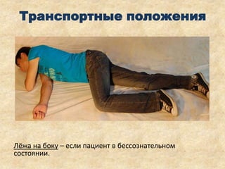 Транспортные положения

Лёжа на боку – если пациент в бессознательном
состоянии.

 