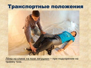 Транспортные положения

Лёжа на спине «в позе лягушки» – при подозрении на
травму таза.

 