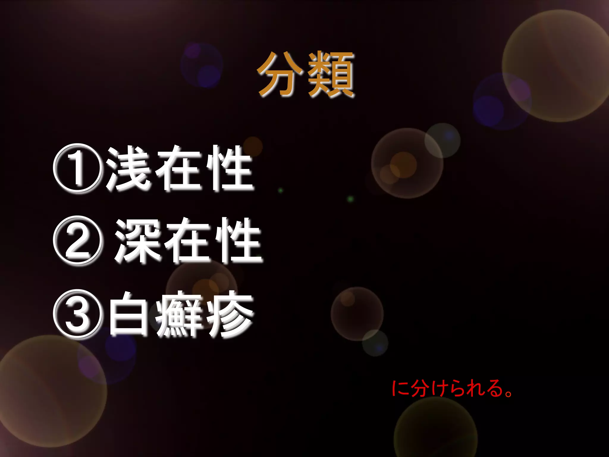 分類	
①浅在性
② 深在性
③白癬疹	
に分けられる。	

 