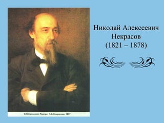 Николай Алексеевич
Некрасов
(1821 – 1878)

 