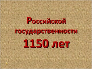 Российской

государственности

1150 лет

 