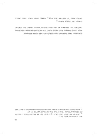 ‫גם מעט יהודים, אך הם עזבו בשנות ה-03.‬
‫052‬
‫התגוררו בעיר כ-005,6 תושבים.‬

‫942‬

‫ב-6491, בשלהי תקופת המנדט הבריטי,‬

‫באוקטובר 8491 כבש צה״ל את העיר מידי כוח מצרי, תושביה הערבים עזבו ובמקומם‬
‫יושבו יהודים משוחררי צה״ל ועולים חדשים. באר-שבע התפתחה והעיר העות׳מאנית‬
‫והמנדטורית נודעת כיום בשם ׳העיר העתיקה׳ ובה ניצב המסגד שבמחלוקת.‬

‫942 אודות היהודים בבאר-שבע ראו: א. גל-פאר, ״לתולדות הקהילה היהודית בבאר-שבע עד 8491,״ מתוך‬
‫באר-שבע ואתריה, בעריכת ג. ביגר וא. שילר (באר-שבע: אריאל, 1991), עמ׳ 361-961.‬
‫052 ראו: ר. אטינגון, ״תקופת המנדט הבריטי, 7191-8491,״ מתוך ספר באר-שבע, בעריכת י. גרדוס וא.‬
‫שטרן (ירושלים: כתר, 9791), עמ׳ 97.‬
‫39‬

 