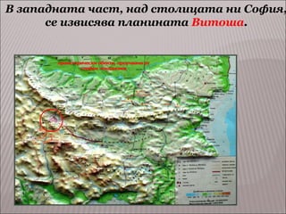 В западната част, над столицата ни София,
се извисява планината Витоша.

 