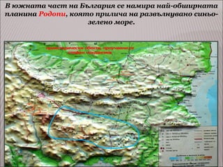 В южната част на България се намира най-обширната
планина Родопи, която прилича на развълнувано синьозелено море.

 