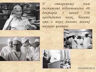 У
створеному
ним
інституті підготовлено 40
докторів
і
понад
150
кандидатів наук, багато
хто з яких очолює великі
наукові центри.

 