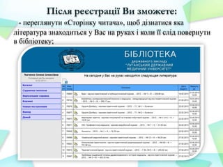 Після реєстрації Ви зможете:
- переглянути «Сторінку читача», щоб дізнатися яка
література знаходиться у Вас на руках і коли її слід повернути
в бібліотеку;

 