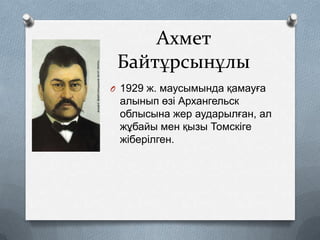 Ахмет
Байтұрсынұлы
O 1929 ж. маусымында қамауға

алынып өзі Архангельск
облысына жер аударылған, ал
жұбайы мен қызы Томскіге
жіберілген.

 