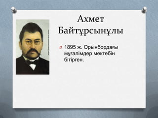 Ахмет
Байтұрсынұлы
O 1895 ж. Орынбордағы

мұғалімдер мектебін
бітірген.

 