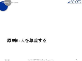 原則6：人を尊重する

2013/12/6

Copyright (c) 2002-2013 Eiwa System Management, Inc.

45

 