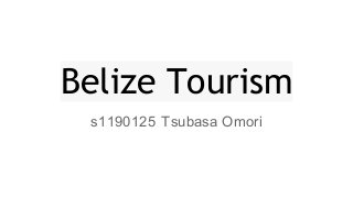 Belize Tourism
s1190125 Tsubasa Omori

 