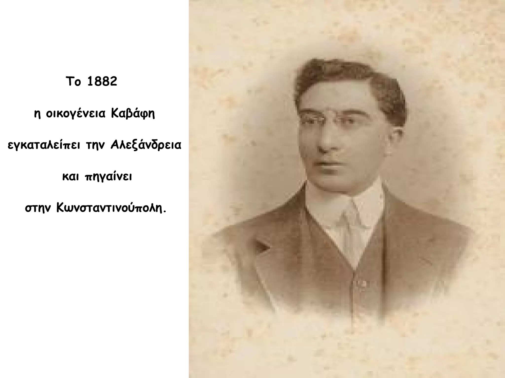 Το 1882
η οικογένεια Καβάφη
εγκαταλείπει την Αλεξάνδρεια
και πηγαίνει
στην Κωνσταντινούπολη.

 