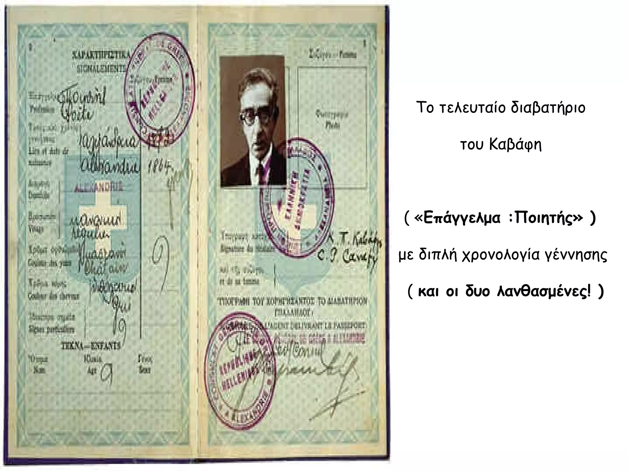 Το τελευταίο διαβατήριο
του Καβάφη

( «Επάγγελμα :Ποιητής» )
με διπλή χρονολογία γέννησης
( και οι δυο λανθασμένες! )

 