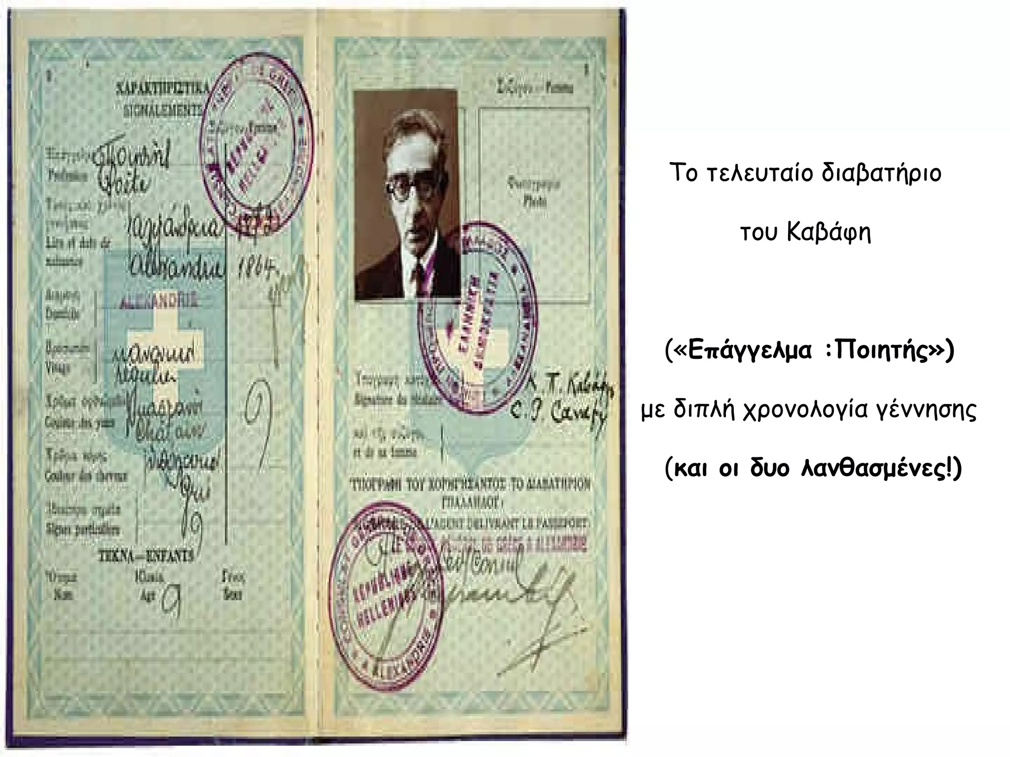 Το τελευταίο διαβατήριο
του Καβάφη

(«Επάγγελμα :Ποιητής»)
με διπλή χρονολογία γέννησης
(και οι δυο λανθασμένες!)

 