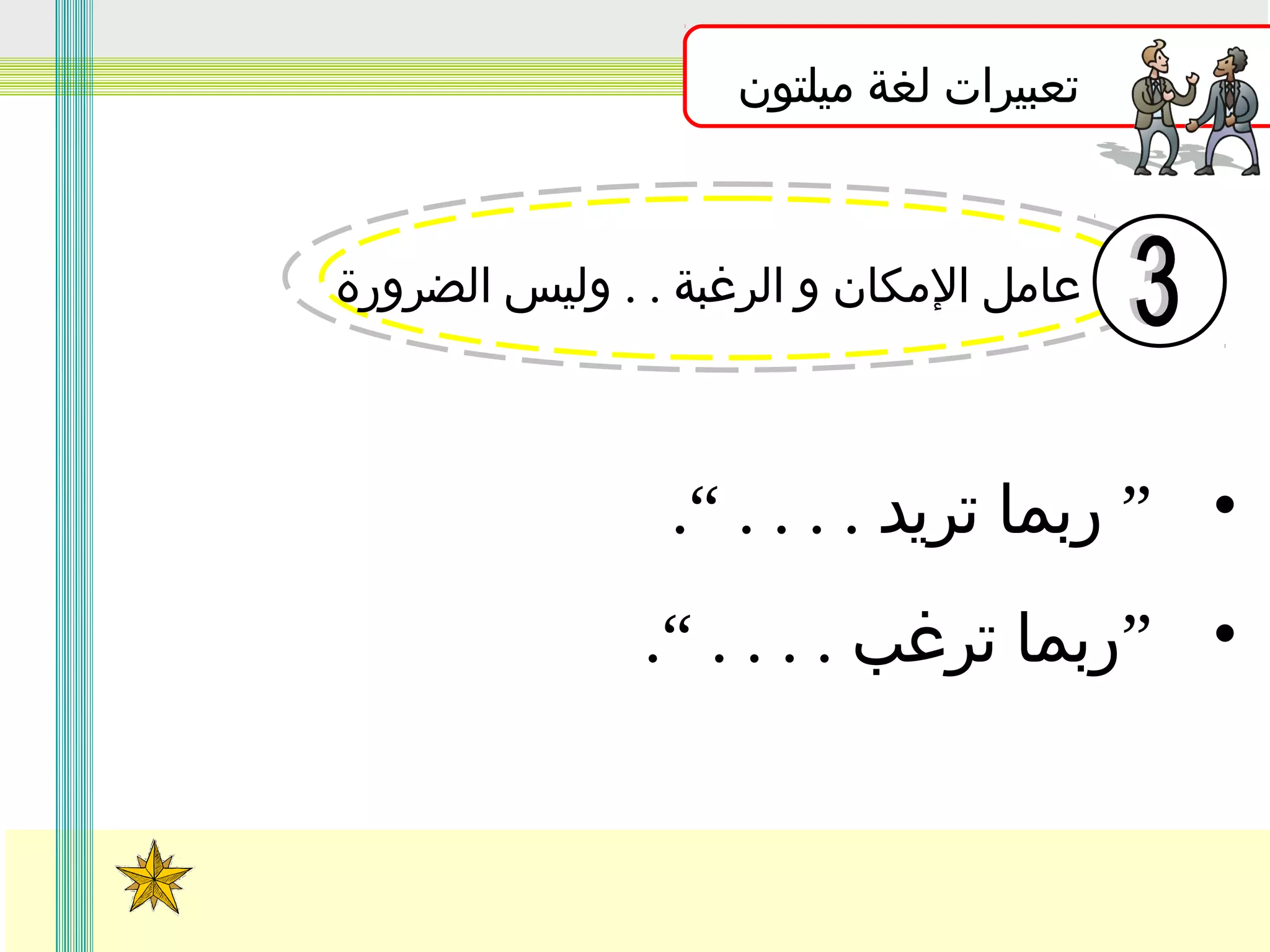 ‫تعبيرات لغة ميلتون‬

‫عامل المكان و الرغبة . . وليس الضرورة‬

‫• ” ربما تريد . . . . “.‬
‫• ”ربما ترغب . . . . “.‬

 