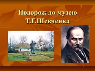 Подорож до музею
Т.Г.Шевченка

 