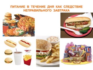 ПИТАНИЕ В ТЕЧЕНИЕ ДНЯ КАК СЛЕДСТВИЕ
НЕПРАВИЛЬНОГО ЗАВТРАКА

 