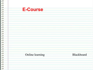 E-Course

Online learning

Blackboard

 