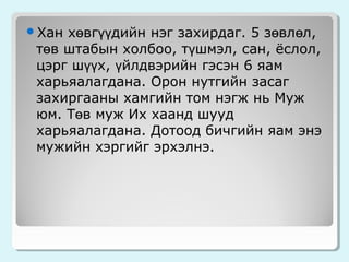 хөвгүүдийн нэг захирдаг. 5 зөвлөл,
төв штабын холбоо, түшмэл, сан, ёслол,
цэрг шүүх, үйлдвэрийн гэсэн 6 яам
харьяалагдана. Орон нутгийн засаг
захиргааны хамгийн том нэгж нь Муж
юм. Төв муж Их хаанд шууд
харьяалагдана. Дотоод бичгийн яам энэ
мужийн хэргийг эрхэлнэ.

Хан

 