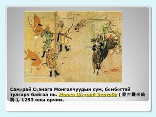 Самү рай Сү энага Монголчуудын сум, бө мбө гтэй
тулгарч байгаа нь. Мооко Шүү рай Экотоба ( 蒙古 襲 来 絵
詞 ), 1293 оны орчим.

 