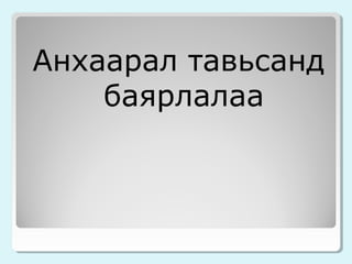 Анхаарал тавьсанд
баярлалаа

 