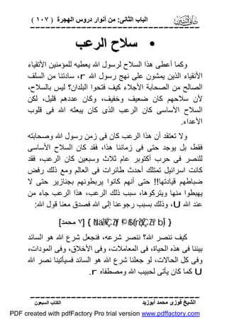 ‫اﻟﺒﺎب اﻟﺜﺎﻧﻰ: ﻣﻦ أﻧﻮار دروس اﻟﮭﺠﺮة ) ٧٠١ (‬

‫‪‬‬

‫• ﺳﻼح اﻟﺮﻋﺐ‬
‫وﻛﻤﺎ أﻋﻄﻰ ھﺬا اﻟﺴﻼح ﻟﺮﺳﻮل اﷲ ﯾﻌﻄﯿﮫ ﻟﻠﻤﺆﻣﻨﯿﻦ اﻷﺗﻘﯿﺎء‬
‫اﻷﻧﻘﯿﺎء اﻟﺬﯾﻦ ﯾﻤﺸﻮن ﻋﻠﻰ ﻧﮭﺞ رﺳﻮل اﷲ ‪ ،r‬ﺳﺎدﺗﻨﺎ ﻣﻦ اﻟﺴﻠﻒ‬
‫اﻟﺼﺎﻟﺢ ﻣﻦ اﻟﺼﺤﺎﺑﺔ اﻷﺟﻼء ﻛﯿﻒ ﻓﺘﺤﻮا اﻟﺒﻠﺪان؟ ﻟﯿﺲ ﺑﺎﻟﺴﻼح،‬
‫ﻷن ﺳﻼﺣﮭﻢ ﻛﺎن ﺿﻌﯿﻒ وﺧﻔﯿﻒ، وﻛﺎن ﻋﺪدھﻢ ﻗﻠﯿﻞ، ﻟﻜﻦ‬
‫اﻟﺴﻼح اﻷﺳﺎﺳﻰ ﻛﺎن اﻟﺮﻋﺐ اﻟﺬى ﻛﺎن ﯾﺒﻌﺜﮫ اﷲ ﻓﻰ ﻗﻠﻮب‬
‫اﻷﻋﺪاء.‬
‫وﻻ ﺗﻌﺘﻘﺪ أن ھﺬا اﻟﺮﻋﺐ ﻛﺎن ﻓﻰ زﻣﻦ رﺳﻮل اﷲ وﺻﺤﺎﺑﺘﮫ‬
‫ﻓﻘﻂ، ﺑﻞ ﯾﻮﺟﺪ ﺣﺘﻰ ﻓﻰ زﻣﺎﻧﻨﺎ ھﺬا، ﻓﻘﺪ ﻛﺎن اﻟﺴﻼح اﻷﺳﺎﺳﻰ‬
‫ﻟﻠﻨﺼﺮ ﻓﻰ ﺣﺮب أﻛﺘﻮﺑﺮ ﻋﺎم ﺛﻼث وﺳﺒﻌﯿﻦ ﻛﺎن اﻟﺮﻋﺐ، ﻓﻘﺪ‬
‫ﻛﺎﻧﺖ اﺳﺮاﺋﯿﻞ ﺗﻤﺘﻠﻚ أﺣﺪث ﻃﺎﺋﺮات ﻓﻰ اﻟﻌﺎﻟﻢ وﻣﻊ ذﻟﻚ رﻓﺾ‬
‫ﺿﺒﺎﻃﮭﻢ ﻗﯿﺎدﺗﮭﺎ!! ﺣﺘﻰ أﻧﮭﻢ ﻛﺎﻧﻮا ﯾﺮﺑﻄﻮﻧﮭﻢ ﺑﺠﻨﺎزﯾﺮ ﺣﺘﻰ ﻻ‬
‫ﯾﮭﺒﻄﻮا ﻣﻨﮭﺎ وﯾﺘﺮﻛﻮھﺎ، ﺳﺒﺐ ذﻟﻚ اﻟﺮﻋﺐ، ھﺬا اﻟﺮﻋﺐ ﺟﺎء ﻣﻦ‬
‫ﻋﻨﺪ اﷲ ‪ ،U‬وذﻟﻚ ﺑﺴﺒﺐ رﺟﻮﻋﻨﺎ إﻟﻰ اﷲ ﻓﺼﺪق ﻣﻌﻨﺎ ﻗﻮل اﷲ:‬
‫} )‪ ٧] { öNä.÷ŽÝÇZtƒ ©!$# (#rçŽÝÇZs? bÎ‬ﻣﺤﻤﺪ[‬

‫ﻛﯿﻒ ﻧﻨﺼﺮ اﷲ؟ ﻧﻨﺼﺮ ﺷﺮﻋﮫ، ﻓﻨﺠﻌﻞ ﺷﺮع اﷲ ھﻮ اﻟﺴﺎﺋﺪ‬
‫ﺑﯿﻨﻨﺎ ﻓﻰ ھﺬه اﻟﺤﯿﺎة، ﻓﻰ اﻟﻤﻌﺎﻣﻼت، وﻓﻰ اﻷﺧﻼق، وﻓﻰ اﻟﻤﻮدات،‬
‫وﻓﻰ ﻛﻞ اﻟﺤﺎﻻت، ﻟﻮ ﺟﻌﻠﻨﺎ ﺷﺮع اﷲ ھﻮ اﻟﺴﺎﺋﺪ ﻓﺴﯿﺄﺗﯿﻨﺎ ﻧﺼﺮ اﷲ‬
‫‪ U‬ﻛﻤﺎ ﻛﺎن ﯾﺄﺗﻰ ﻟﺤﺒﯿﺐ اﷲ وﻣﺼﻄﻔﺎه ‪.r‬‬
‫‪‬‬
‫اﻟﺸﯿﺦ ﻓﻮزى ﻣﺤﻤﺪ أﺑﻮزﯾﺪ‬

‫اﻟﻜﺘﺎب اﻟﺴﺒﻌﻮن‬

‫‪PDF created with pdfFactory Pro trial version www.pdffactory.com‬‬

 