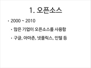 1. 오픈소스
• 2000 ~ 2010
• 많은 기업이 오픈소스를 사용함
• 구글, 아마존, 넷플릭스, 인텔 등

 