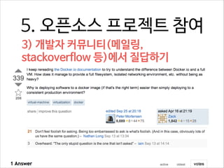 5. 오픈소스 프로젝트 참여
3) 개발자 커뮤니티(메일링,
stackoverflow 등)에서 질답하기

 