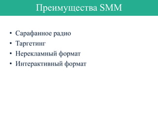 Преимущества SMM
•
•
•
•

Сарафанное радио
Таргетинг
Нерекламный формат
Интерактивный формат

 