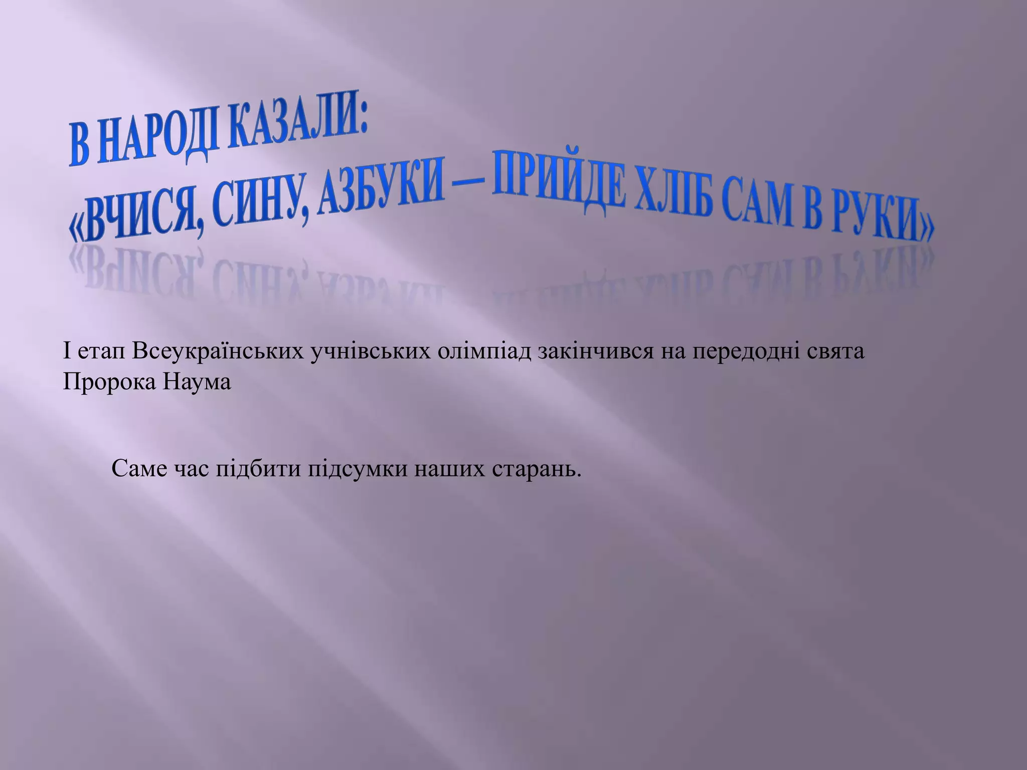 І етап Всеукраїнських учнівських олімпіад закінчився на передодні свята
Пророка Наума
Саме час підбити підсумки наших старань.

 