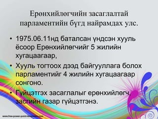 Ерөнхийлөгчийн засаглалтай
парламентийн бүгд найрамдах улс.
• 1975.06.11нд баталсан үндсэн хууль
ѐсоор Ерөнхийлөгчийг 5 жилийн
хугацаагаар,
• Хууль тогтоох дээд байгууллага болох
парламентийг 4 жилийн хугацаагаар
сонгоно.
• Гүйцэтгэх засаглалыг ерөнхийлөгч,
засгийн газар гүйцэтгэнэ.

 