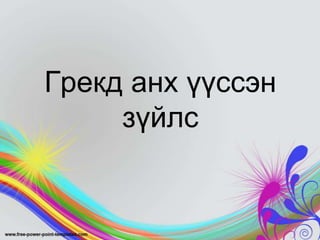 Грекд анх үүссэн
зүйлс

 