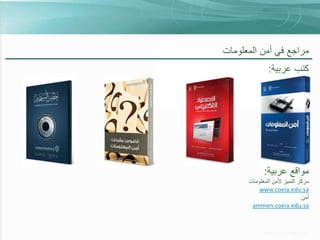 ‫مراجع في أمن المعلومات‬
‫كتب عربية:‬

‫مواقع عربية:‬
‫مركز التميز ألمن المعلومات‬
‫‪www.coeia.edu.sa‬‬
‫أمن‬
‫‪ammen.coeia.edu.sa‬‬

 