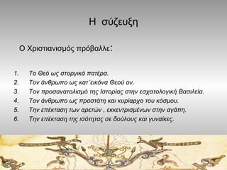 Η σύζευξη
Ο Χριστιανισμός πρόβαλλε:
1.
2.
3.
4.
5.
6.

Το Θεό ως στοργικό πατέρα.
Τον άνθρωπο ως κατ΄εικόνα Θεού ον.
Τον π...