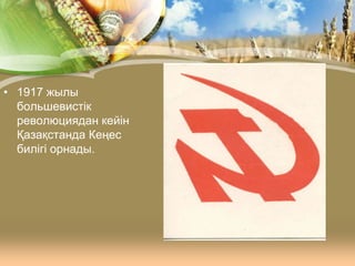 • 1917 жылы
большевистік
революциядан кейін
Қазақстанда Кеңес
билігі орнады.

 