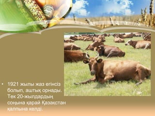 • 1921 жылы жаз егінсіз
болып, аштық орнады.
Тек 20-жылдардың
соңына қарай Қазақстан
қалпына келді.

 