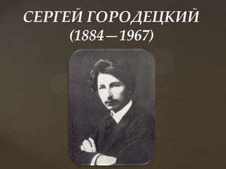 СЕРГЕЙ ГОРОДЕЦКИЙ
(1884—1967)

 