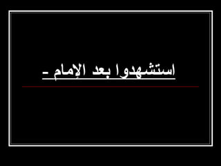 ‫استشهدوا بعد المام -‬

 