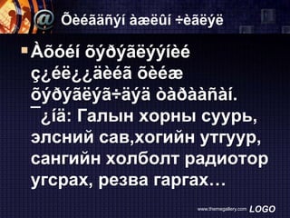 Õèéãäñýí àæëûí ÷èãëýë

 Àõóéí õýðýãëýýíèé
ç¿éë¿¿äèéã õèéæ
õýðýãëýã÷äýä òàðààñàí.
¯¿íä: Галын хорны суурь,
элсний сав,хогийн утгуур,
сангийн холболт радиотор
угсрах, резва гаргах…
www.themegallery.com

LOGO

 