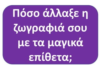 Πόςο άλλαξε θ
Ζωγράφιςε ζνα αςτζρι.
ηωγραφιά ςου
Ζωγράφιςε ζνα μικρό αςτζρι.
με τα μαγικά
Ζωγράφιςε ζνα μικρό, γαλάηιο
αςτζρι.
επίκετα;

 