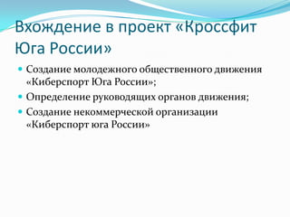 Вхождение в проект «Кроссфит
Юга России»
 Создание молодежного общественного движения

«Киберспорт Юга России»;
 Определение руководящих органов движения;
 Создание некоммерческой организации
«Киберспорт юга России»

 