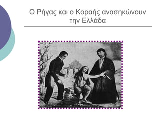 Ο Ρήγας και ο Κοραής ανασηκώνουν
την Ελλάδα

 