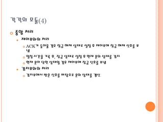 각각의 모듈(4)


중앙 처리


제어부와의 처리
ACK가 들어올 경우 잠금 해제 상태로 설정 후 제어부에 잠금 해제 신호를 보
냄
 일정 시간을 기록 후, 잠금 상태로 설정 후 현재 문의 상태를 감지
 현재 문이 닫힌 상태일 경우 제어부에 잠금 신호를 보냄




감지부와의 처리


감지부에서 받은 신호를 바탕으로 문의 상태를 갱신

 