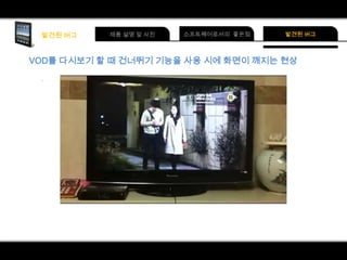 VOD를 다시보기 할 때 건너뛰기 기능을 사용 시에 화면이 깨지는 현상

 