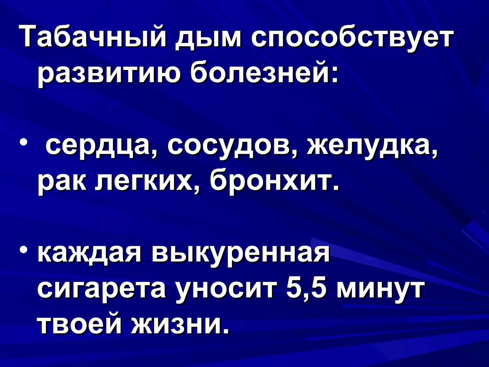 Табачный дым способствует
развитию болезней:
• сердца, сосудов, желудка,
рак легких, бронхит.
• каждая выкуренная
сигарета уносит 5,5 минут
твоей жизни.

 