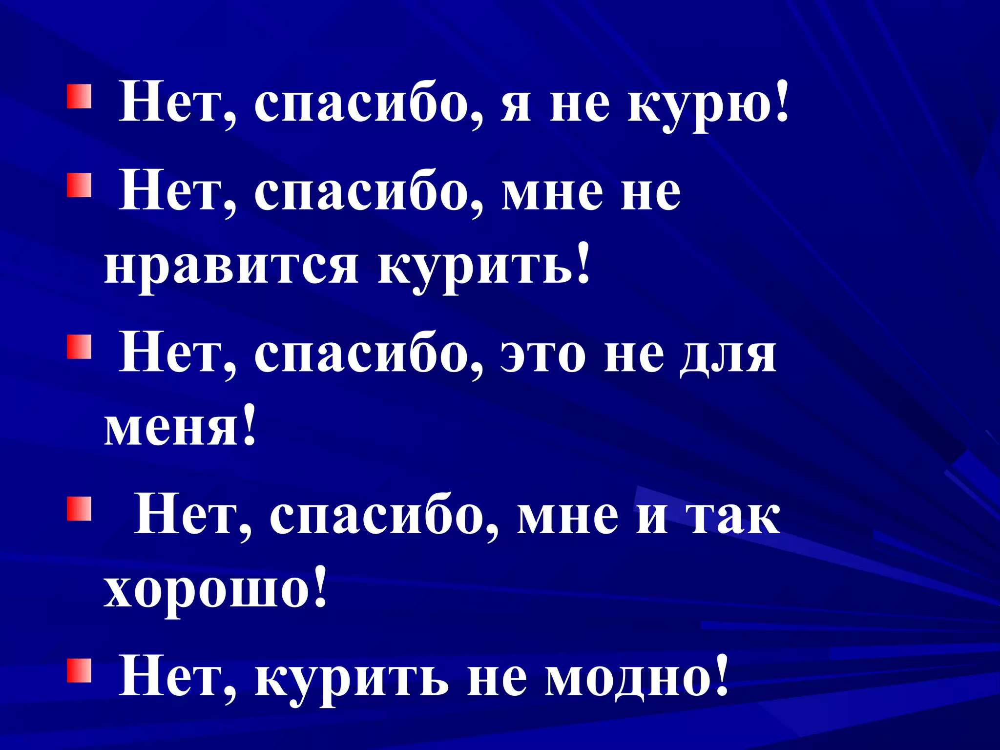 Нет, спасибо, я не курю!
Нет, спасибо, мне не
нравится курить!
Нет, спасибо, это не для
меня!
Нет, спасибо, мне и так
хорошо!
Нет, курить не модно!

 